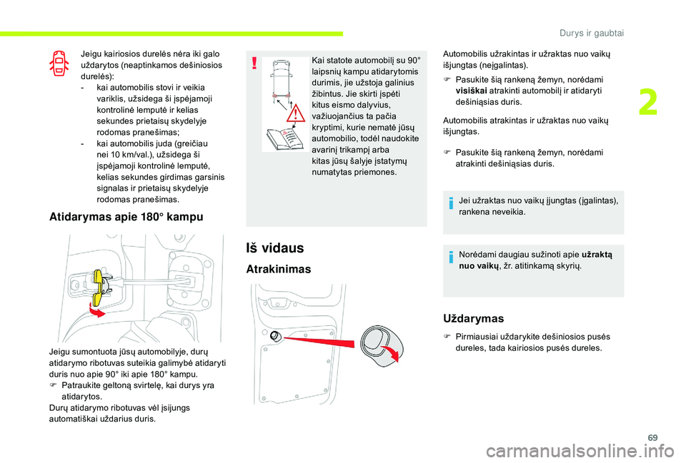 CITROEN JUMPER SPACETOURER 2018  Eksploatavimo vadovas (in Lithuanian) 69
Jeigu kairiosios durelės nėra iki galo 
uždarytos (neaptinkamos dešiniosios 
d u r e l ė s):
- 
k
 ai automobilis stovi ir veikia 
variklis, užsidega ši įspėjamoji 
kontrolinė lemputė ir