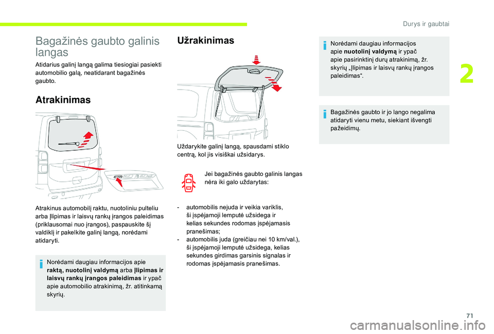 CITROEN JUMPER SPACETOURER 2018  Eksploatavimo vadovas (in Lithuanian) 71
Bagažinės gaubto galinis 
langas
Atidarius galinį langą galima tiesiogiai pasiekti 
automobilio galą, neatidarant bagažinės 
gaubto.
Atrakinimas
Norėdami daugiau informacijos apie 
raktą, 