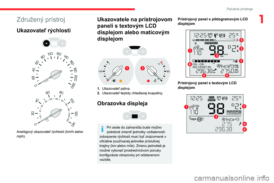 CITROEN BERLINGO VAN 2021 Návod na použitie (in Slovak) 9
Palubné prístroje
1Združený prístroj
Ukazovateľ rýchlosti
Analógový ukazovateľ rýchlosti (km/h alebo
mph).
Ukazovatele na prístrojovom
paneli s textovým LCD
displejom alebo ma CITROEN BERLINGO VAN 2021 Návod na použitie (in Slovak) 9
Palubné prístroje
1Združený prístroj
Ukazovateľ rýchlosti
Analógový ukazovateľ rýchlosti (km/h alebo
mph).
Ukazovatele na prístrojovom
paneli s textovým LCD
displejom alebo ma