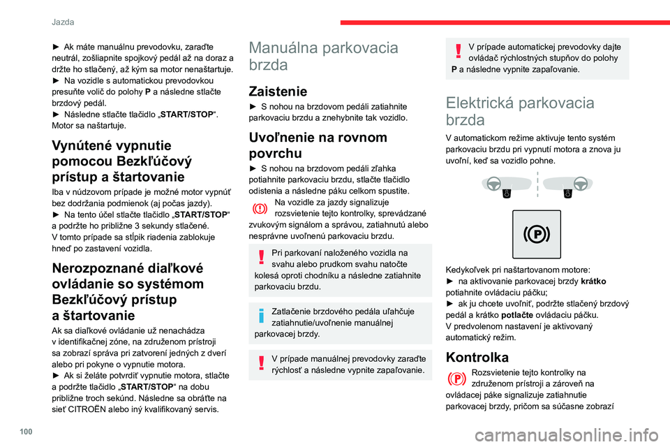 CITROEN BERLINGO VAN 2021  Návod na použitie (in Slovak) 100
Jazda
správa „Parking brake applied“ (Zatiahnutá 
parkovacia brzda).
Zhasnutie kontrolky signalizuje uvoľnenie 
parkovacej brzdy.
Táto kontrolka na ovládacej páke bliká v prípade 
manu