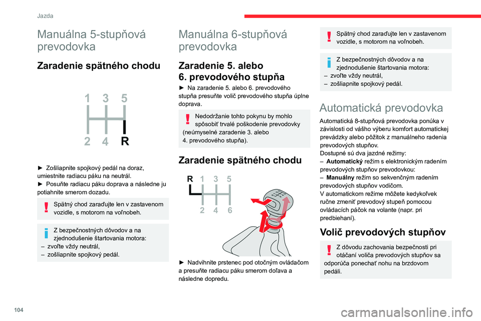 CITROEN BERLINGO VAN 2021  Návod na použitie (in Slovak) 104
Jazda
P.Parkovanie.
R. Spätný chod.
N. Neutrál.
D. Jazda (automatický režim).
M. Manuálny (manuálny režim so sekvenčným 
radením prevodových stupňov).
Polohu N možno používať pri 