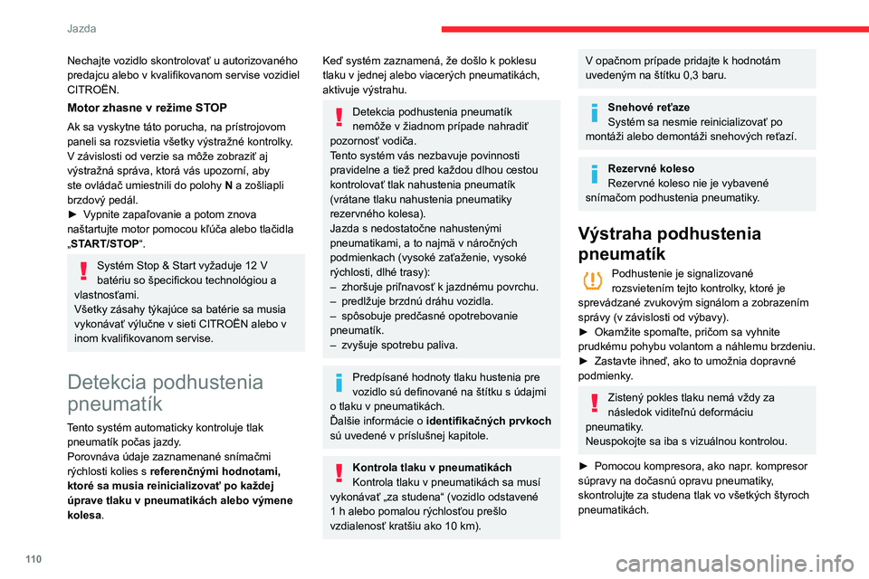 CITROEN BERLINGO VAN 2021  Návod na použitie (in Slovak) 11 0
Jazda
► Ak nie je možné vykonať túto kontrolu ihneď, 
jazdite opatrne zníženou rýchlosťou.
►  V prípade defektu pneumatiky použite 
súpravu na dočasnú opravu pneumatík alebo 
r