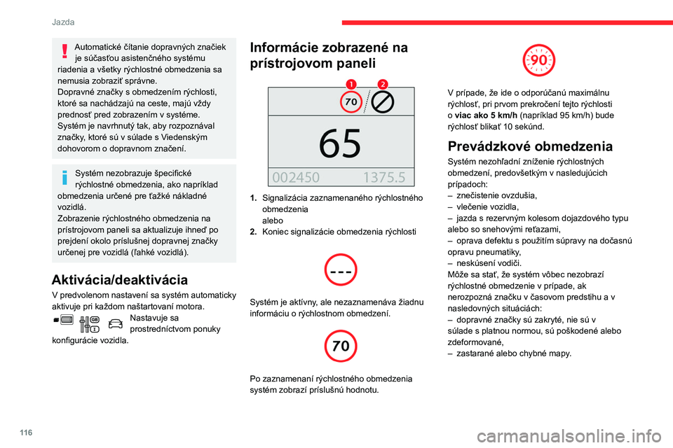 CITROEN BERLINGO VAN 2021  Návod na použitie (in Slovak) 11 6
Jazda
Odporúčanie 
 
Okrem funkcie Rozpoznávanie dopravných 
značiek môže vodič uložiť zobrazenú rýchlosť 
ako nastavenie rýchlosti pre obmedzovač 
rýchlosti alebo tempomat, a to 