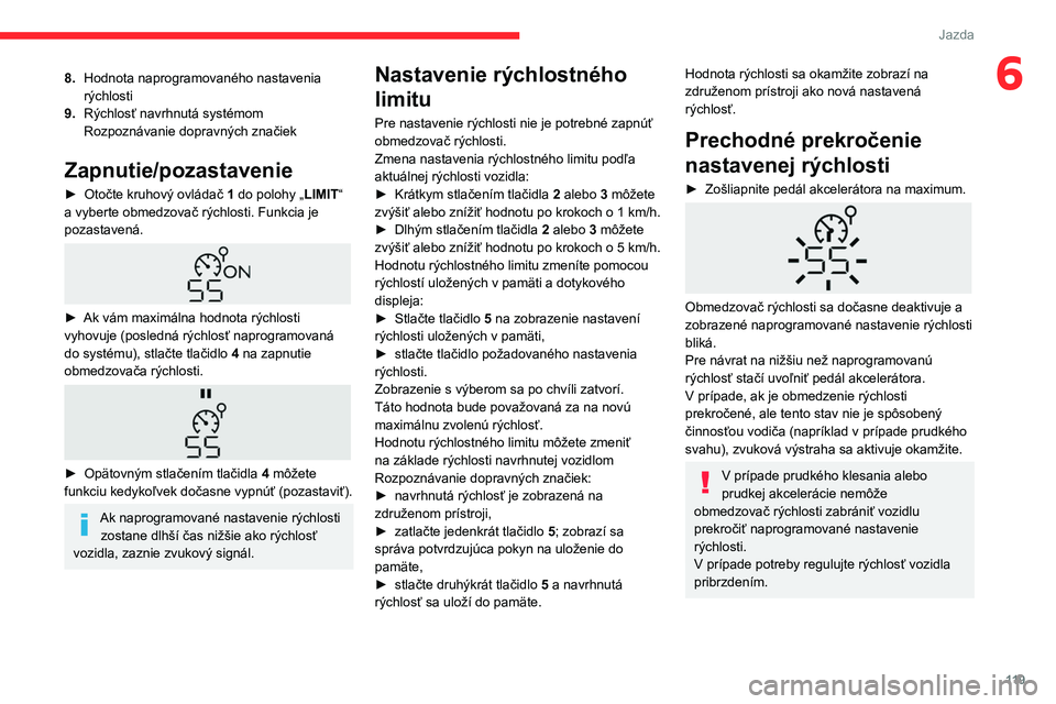 CITROEN BERLINGO VAN 2021  Návod na použitie (in Slovak) 11 9
Jazda
68.Hodnota naprogramovaného nastavenia 
rýchlosti
9. Rýchlosť navrhnutá systémom 
Rozpoznávanie dopravných značiek
Zapnutie/pozastavenie
► Otočte kruhový ovládač  1 do polohy