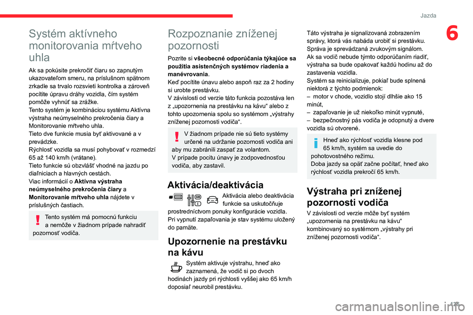 CITROEN BERLINGO VAN 2021  Návod na použitie (in Slovak) 135
Jazda
6Systém aktívneho 
monitorovania mŕtveho 
uhla
Ak sa pokúsite prekročiť čiaru so zapnutým 
ukazovateľom smeru, na príslušnom spätnom 
zrkadle sa trvalo rozsvieti kontrolka a zár