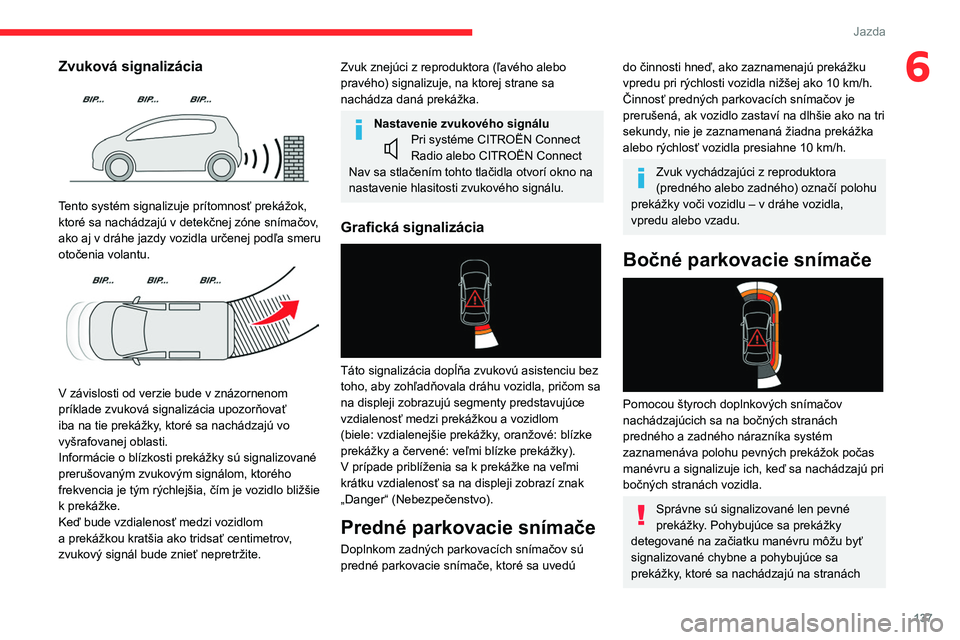 CITROEN BERLINGO VAN 2021  Návod na použitie (in Slovak) 137
Jazda
6Zvuková signalizácia 
 
Tento systém signalizuje prítomnosť prekážok, 
ktoré sa nachádzajú v detekčnej zóne snímačov, 
ako aj v dráhe jazdy vozidla určenej podľa smeru 
oto