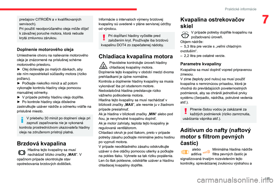 CITROEN BERLINGO VAN 2021  Návod na použitie (in Slovak) 155
Praktické informácie
7predajcov CITROËN a v kvalifikovaných 
servisoch).
Pri použití neodporúčaného oleja môže dôjsť 
k závažnej poruche motora, ktorá nebude 
krytá zmluvnou záru