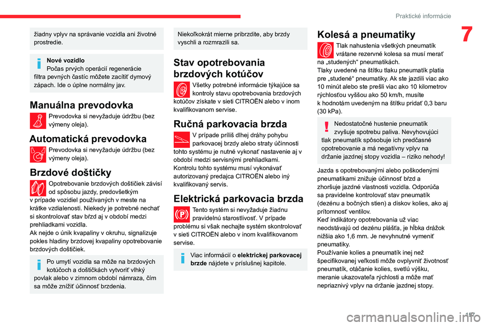 CITROEN BERLINGO VAN 2021  Návod na použitie (in Slovak) 157
Praktické informácie
7žiadny vplyv na správanie vozidla ani životné 
prostredie.
Nové vozidlo
Počas prvých operácií regenerácie 
filtra pevných častíc môžete zacítiť dymový 
z