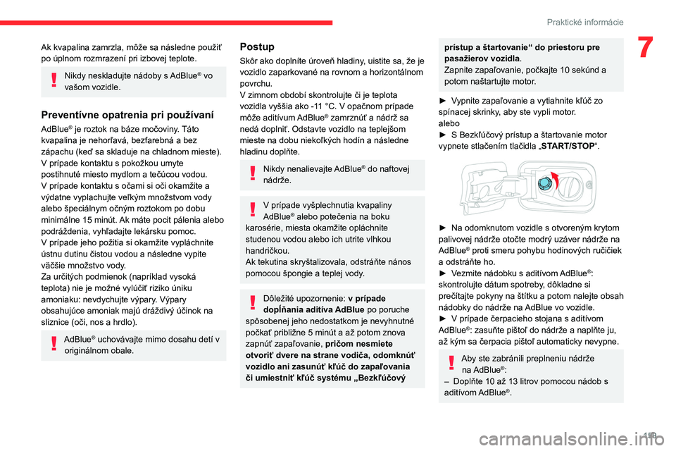 CITROEN BERLINGO VAN 2021  Návod na použitie (in Slovak) 159
Praktické informácie
7Ak kvapalina zamrzla, môže sa následne použiť 
po úplnom rozmrazení pri izbovej teplote.
Nikdy neskladujte nádoby s AdBlue® vo 
vašom vozidle.
Preventívne opatre