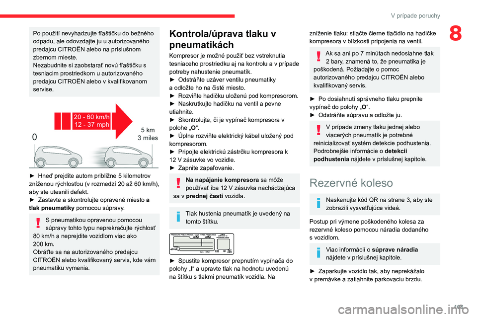 CITROEN BERLINGO VAN 2021  Návod na použitie (in Slovak) 165
V prípade poruchy
8Po použití nevyhadzujte fľaštičku do bežného 
odpadu, ale odovzdajte ju u autorizovaného 
predajcu CITROËN alebo na príslušnom 
zbernom mieste.
Nezabudnite si zaobst
