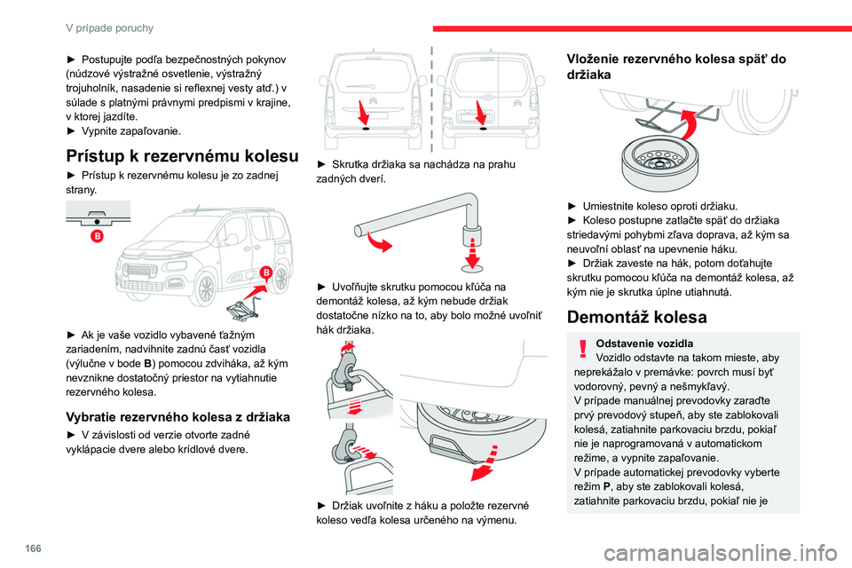 CITROEN BERLINGO VAN 2021  Návod na použitie (in Slovak) 166
V prípade poruchy
► Postupujte podľa bezpečnostných pokynov 
(núdzové výstražné osvetlenie, výstražný 
trojuholník, nasadenie si reflexnej vesty atď.) v 
súlade s platnými právn