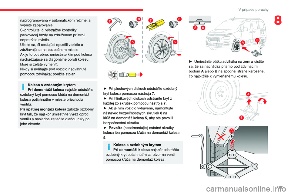 CITROEN BERLINGO VAN 2021  Návod na použitie (in Slovak) 167
V prípade poruchy
8naprogramovaná v automatickom režime, a 
vypnite zapaľovanie.
Skontrolujte, či výstražné kontrolky 
parkovacej brzdy na združenom prístroji 
nepretržite svietia.
Uist
