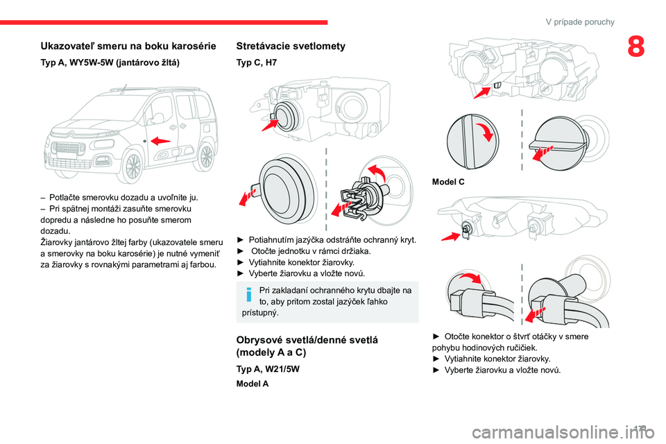 CITROEN BERLINGO VAN 2021 Návod na použitie (in Slovak) 171
V prípade poruchy
8Ukazovateľ smeru na boku karosérie
Typ A, WY5W-5W (jantárovo žltá)
– Potlačte smerovku dozadu a uvoľnite ju.
– Pri spätnej montáži zasuňte smerovku
dopredu CITROEN BERLINGO VAN 2021 Návod na použitie (in Slovak) 171
V prípade poruchy
8Ukazovateľ smeru na boku karosérie
Typ A, WY5W-5W (jantárovo žltá)
– Potlačte smerovku dozadu a uvoľnite ju.
– Pri spätnej montáži zasuňte smerovku
dopredu