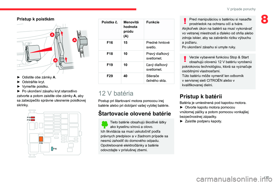 CITROEN BERLINGO VAN 2021 Návod na použitie (in Slovak) 177
V prípade poruchy
8Prístup k poistkám
► Odistite obe zámky A.
► Odstráňte kryt.
►
V
ymeňte poistku.
►
Po ukončení zásahu kryt starostlivo
zatvorte a potom zaistite obe CITROEN BERLINGO VAN 2021 Návod na použitie (in Slovak) 177
V prípade poruchy
8Prístup k poistkám
► Odistite obe zámky A.
► Odstráňte kryt.
►
V
ymeňte poistku.
►
Po ukončení zásahu kryt starostlivo
zatvorte a potom zaistite obe