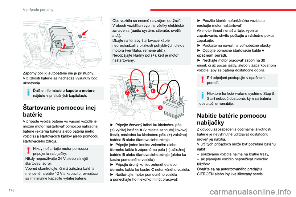 CITROEN BERLINGO VAN 2021 Návod na použitie (in Slovak) 178
V prípade poruchy
Záporný pól (-) autobatérie nie je prístupný.
V blízkosti batérie sa nachádza vysunutý bod
ukostrenia.
Ďalšie informácie o kapote a motore
nájdete v príslušn CITROEN BERLINGO VAN 2021 Návod na použitie (in Slovak) 178
V prípade poruchy
Záporný pól (-) autobatérie nie je prístupný.
V blízkosti batérie sa nachádza vysunutý bod
ukostrenia.
Ďalšie informácie o kapote a motore
nájdete v príslušn