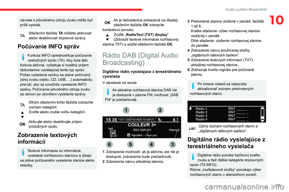 CITROEN BERLINGO VAN 2021 Návod na použitie (in Slovak) 193
Audio systém Bluetooth®
10návrate k pôvodnému zdroju zvuku môže byť
príliš vysoká.
Stlačením tlačidla TA môžete aktivovať
alebo deaktivovať dopravné správy.
Počúvanie INFO CITROEN BERLINGO VAN 2021 Návod na použitie (in Slovak) 193
Audio systém Bluetooth®
10návrate k pôvodnému zdroju zvuku môže byť
príliš vysoká.
Stlačením tlačidla TA môžete aktivovať
alebo deaktivovať dopravné správy.
Počúvanie INFO