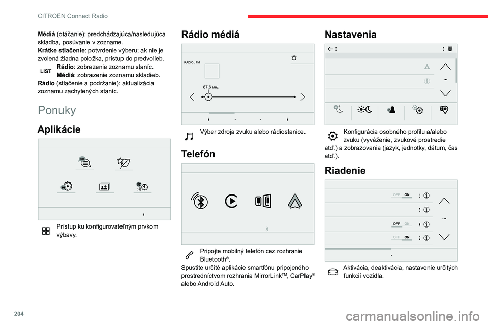 CITROEN BERLINGO VAN 2021 Návod na použitie (in Slovak) 204
CITROËN Connect Radio
Médiá (otáčanie): predchádzajúca/nasledujúca
skladba, posúvanie v zozname.
Krátke stlačenie: potvrdenie výberu; ak nie je
zvolená žiadna položka, prístup do CITROEN BERLINGO VAN 2021 Návod na použitie (in Slovak) 204
CITROËN Connect Radio
Médiá (otáčanie): predchádzajúca/nasledujúca
skladba, posúvanie v zozname.
Krátke stlačenie: potvrdenie výberu; ak nie je
zvolená žiadna položka, prístup do