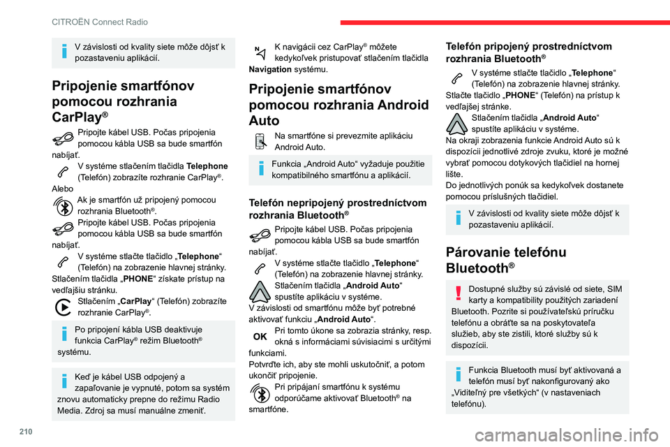 CITROEN BERLINGO VAN 2021 Návod na použitie (in Slovak) 210
CITROËN Connect Radio
V závislosti od kvality siete môže dôjsť k
pozastaveniu aplikácií.
Pripojenie smartfónov
pomocou rozhrania
CarPlay
®
Pripojte kábel USB. Počas pripojenia
pomo CITROEN BERLINGO VAN 2021 Návod na použitie (in Slovak) 210
CITROËN Connect Radio
V závislosti od kvality siete môže dôjsť k
pozastaveniu aplikácií.
Pripojenie smartfónov
pomocou rozhrania
CarPlay
®
Pripojte kábel USB. Počas pripojenia
pomo