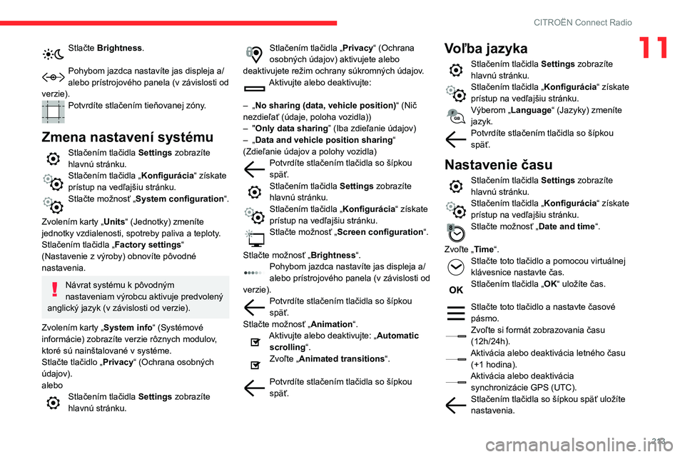 CITROEN BERLINGO VAN 2021 Návod na použitie (in Slovak) 213
CITROËN Connect Radio
11Stlačte Brightness.
Pohybom jazdca nastavíte jas displeja a/
alebo prístrojového panela (v závislosti od
verzie).
Potvrdíte stlačením tieňovanej zóny.
Zmena n CITROEN BERLINGO VAN 2021 Návod na použitie (in Slovak) 213
CITROËN Connect Radio
11Stlačte Brightness.
Pohybom jazdca nastavíte jas displeja a/
alebo prístrojového panela (v závislosti od
verzie).
Potvrdíte stlačením tieňovanej zóny.
Zmena n