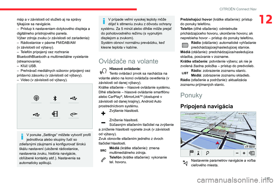 CITROEN BERLINGO VAN 2021  Návod na použitie (in Slovak) 217
CITROËN Connect Nav
12máp a v závislosti od služieb aj na správy 
týkajúce sa navigácie.
– 
Prístup k nastaveniam dotykového displeja a 
digitálneho prístrojového panela.
Výber zdr