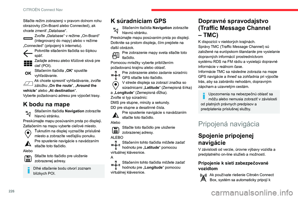 CITROEN BERLINGO VAN 2021 Návod na použitie (in Slovak) 226
CITROËN Connect Nav
Stlačte režim zobrazený v pravom dolnom rohu
obrazovky (On-Board alebo Connected), ak
chcete zmeniť „Database“.
Zvoľte „Database“ v režime „On-Board“
(int CITROEN BERLINGO VAN 2021 Návod na použitie (in Slovak) 226
CITROËN Connect Nav
Stlačte režim zobrazený v pravom dolnom rohu
obrazovky (On-Board alebo Connected), ak
chcete zmeniť „Database“.
Zvoľte „Database“ v režime „On-Board“
(int
