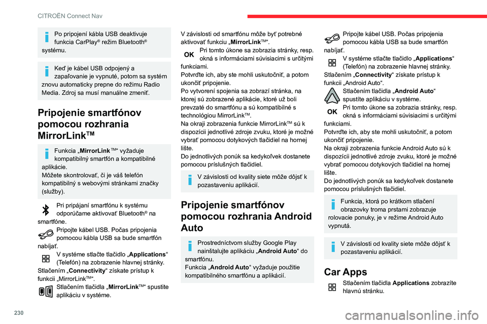 CITROEN BERLINGO VAN 2021 Návod na použitie (in Slovak) 230
CITROËN Connect Nav
Po pripojení kábla USB deaktivuje
funkcia CarPlay® režim Bluetooth®
systému.
Keď je kábel USB odpojený a
zapaľovanie je vypnuté, potom sa systém
znovu automati CITROEN BERLINGO VAN 2021 Návod na použitie (in Slovak) 230
CITROËN Connect Nav
Po pripojení kábla USB deaktivuje
funkcia CarPlay® režim Bluetooth®
systému.
Keď je kábel USB odpojený a
zapaľovanie je vypnuté, potom sa systém
znovu automati