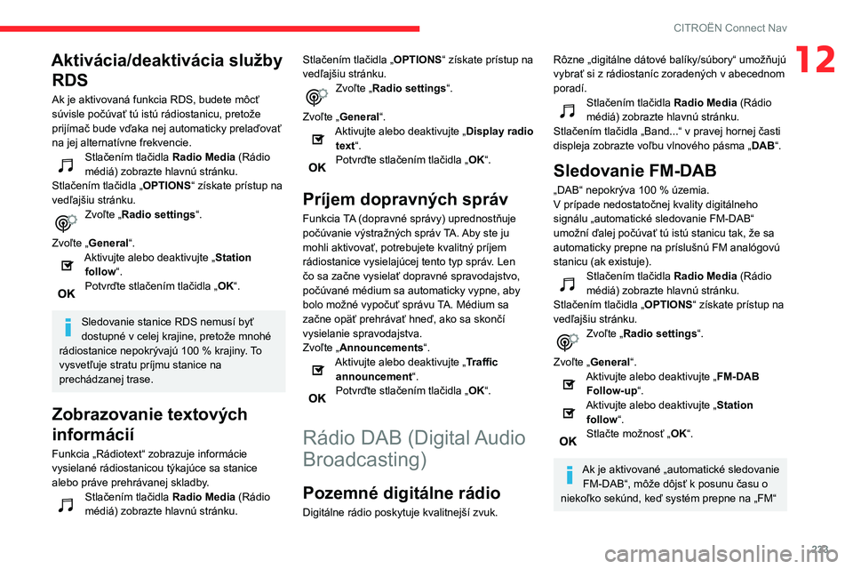 CITROEN BERLINGO VAN 2021 Návod na použitie (in Slovak) 233
CITROËN Connect Nav
12Aktivácia/deaktivácia služby RDS
Ak je aktivovaná funkcia RDS, budete môcť
súvisle počúvať tú istú rádiostanicu, pretože
prijímač bude vďaka nej automatic CITROEN BERLINGO VAN 2021 Návod na použitie (in Slovak) 233
CITROËN Connect Nav
12Aktivácia/deaktivácia služby RDS
Ak je aktivovaná funkcia RDS, budete môcť
súvisle počúvať tú istú rádiostanicu, pretože
prijímač bude vďaka nej automatic