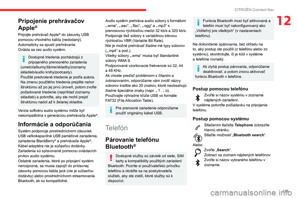CITROEN BERLINGO VAN 2021 Návod na použitie (in Slovak) 235
CITROËN Connect Nav
12Pripojenie prehrávačov
Apple
®
Pripojte prehrávač Apple® do zásuvky USB
pomocou vhodného kábla (nedodaný).
Automaticky sa spustí prehrávanie.
Ovláda sa cez au CITROEN BERLINGO VAN 2021 Návod na použitie (in Slovak) 235
CITROËN Connect Nav
12Pripojenie prehrávačov
Apple
®
Pripojte prehrávač Apple® do zásuvky USB
pomocou vhodného kábla (nedodaný).
Automaticky sa spustí prehrávanie.
Ovláda sa cez au