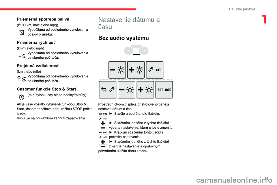 CITROEN BERLINGO VAN 2021 Návod na použitie (in Slovak) 23
Palubné prístroje
1Priemerná spotreba paliva
(l/100 km, km/l alebo mpg)Vypočítaná od posledného vynulovania
údajov o úseku.
Priemerná rýchlosť
(km/h alebo mph)Vypočítaná od posledn CITROEN BERLINGO VAN 2021 Návod na použitie (in Slovak) 23
Palubné prístroje
1Priemerná spotreba paliva
(l/100 km, km/l alebo mpg)Vypočítaná od posledného vynulovania
údajov o úseku.
Priemerná rýchlosť
(km/h alebo mph)Vypočítaná od posledn