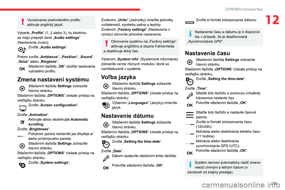 CITROEN BERLINGO VAN 2021 Návod na použitie (in Slovak) 239
CITROËN Connect Nav
12Vynulovanie predvoleného profilu
aktivuje anglický jazyk.
Vyberte „Profile“ (1, 2 alebo 3), ku ktorému
sa majú prepojiť dané „ Audio settings“
(Nastavenia z CITROEN BERLINGO VAN 2021 Návod na použitie (in Slovak) 239
CITROËN Connect Nav
12Vynulovanie predvoleného profilu
aktivuje anglický jazyk.
Vyberte „Profile“ (1, 2 alebo 3), ku ktorému
sa majú prepojiť dané „ Audio settings“
(Nastavenia z