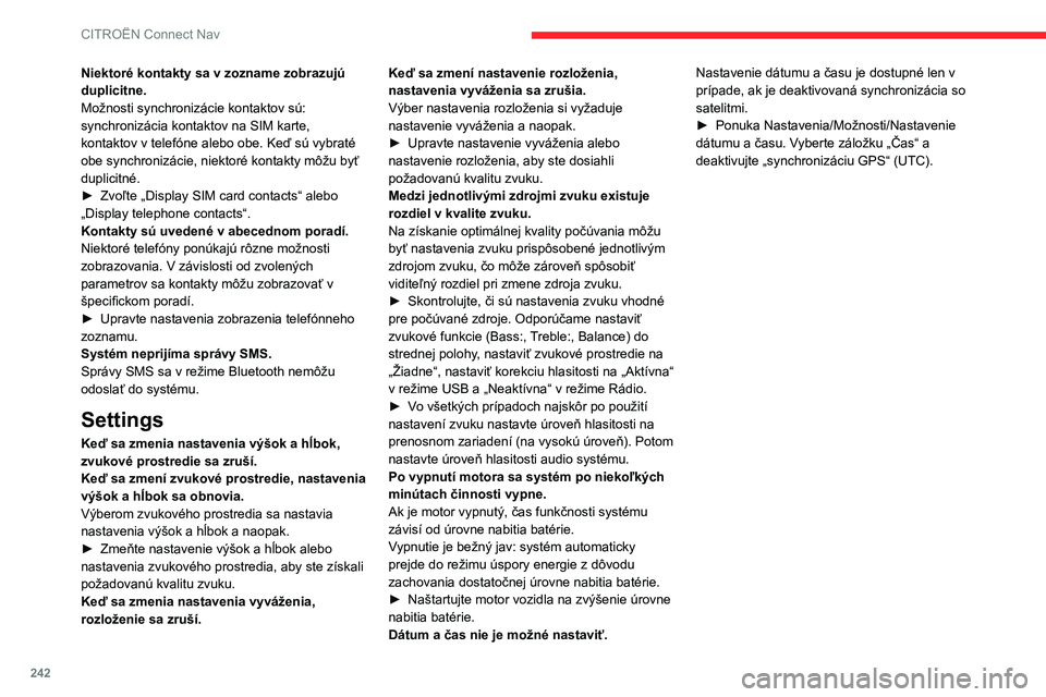 CITROEN BERLINGO VAN 2021 Návod na použitie (in Slovak) 242
CITROËN Connect Nav
Niektoré kontakty sa v zozname zobrazujú
duplicitne.
Možnosti synchronizácie kontaktov sú:
synchronizácia kontaktov na SIM karte,
kontaktov v telefóne alebo obe. Ke CITROEN BERLINGO VAN 2021 Návod na použitie (in Slovak) 242
CITROËN Connect Nav
Niektoré kontakty sa v zozname zobrazujú
duplicitne.
Možnosti synchronizácie kontaktov sú:
synchronizácia kontaktov na SIM karte,
kontaktov v telefóne alebo obe. Ke