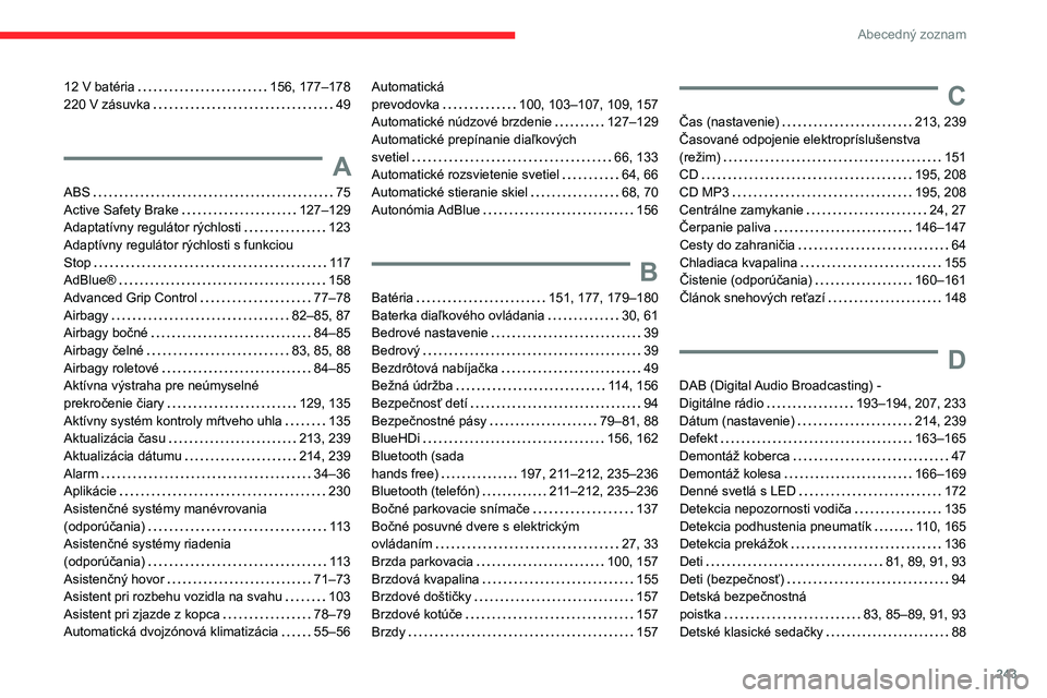 CITROEN BERLINGO VAN 2021 Návod na použitie (in Slovak) 243
Abecedný zoznam
12 V batéria 156, 177–178
220 V zásuvka
49
A
ABS 75
Active Safety Brake
127–129
Adaptatívny regulátor rýchlosti
123
Adaptívny regulátor rýchlosti CITROEN BERLINGO VAN 2021 Návod na použitie (in Slovak) 243
Abecedný zoznam
12 V batéria 156, 177–178
220 V zásuvka
49
A
ABS 75
Active Safety Brake
127–129
Adaptatívny regulátor rýchlosti
123
Adaptívny regulátor rýchlosti