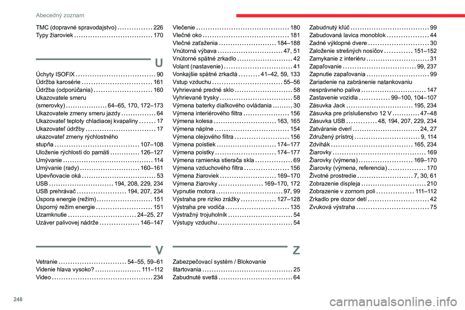 CITROEN BERLINGO VAN 2021 Návod na použitie (in Slovak) 248
Abecedný zoznam
TMC (dopravné spravodajstvo) 226
Typy žiaroviek
170
U
Úchyty ISOFIX 90
Údržba karosérie
161
Údržba (odporúčania)
160
Ukazovatele smeru
(smerovk CITROEN BERLINGO VAN 2021 Návod na použitie (in Slovak) 248
Abecedný zoznam
TMC (dopravné spravodajstvo) 226
Typy žiaroviek
170
U
Úchyty ISOFIX 90
Údržba karosérie
161
Údržba (odporúčania)
160
Ukazovatele smeru
(smerovk