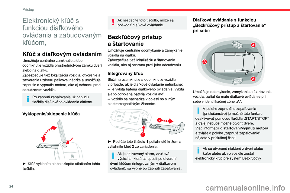 CITROEN BERLINGO VAN 2021 Návod na použitie (in Slovak) 24
Prístup
Elektronický kľúč s
funkciou diaľkového
ovládania a zabudovaným
kľúčom,
Kľúč s diaľkovým ovládaním
Umožňuje centrálne zamknutie alebo
odomknutie vozidla prostredn CITROEN BERLINGO VAN 2021 Návod na použitie (in Slovak) 24
Prístup
Elektronický kľúč s
funkciou diaľkového
ovládania a zabudovaným
kľúčom,
Kľúč s diaľkovým ovládaním
Umožňuje centrálne zamknutie alebo
odomknutie vozidla prostredn
