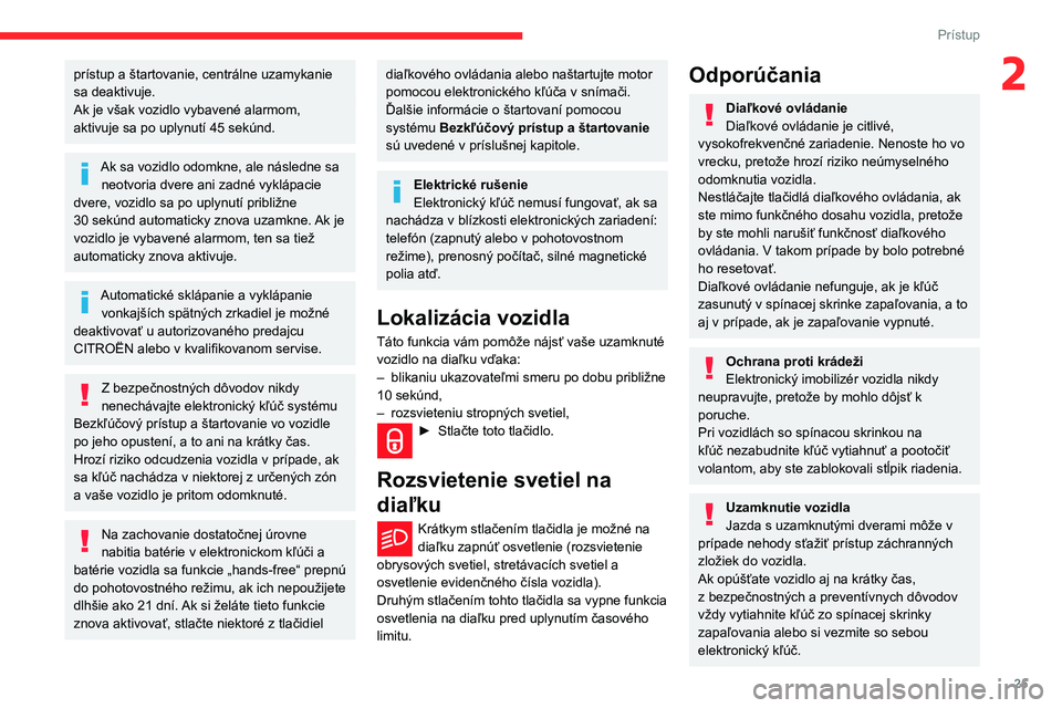 CITROEN BERLINGO VAN 2021 Návod na použitie (in Slovak) 25
Prístup
2prístup a štartovanie, centrálne uzamykanie
sa deaktivuje.
Ak je však vozidlo vybavené alarmom,
aktivuje sa po uplynutí 45 sekúnd.
Ak sa vozidlo odomkne, ale následne sa neotvo CITROEN BERLINGO VAN 2021 Návod na použitie (in Slovak) 25
Prístup
2prístup a štartovanie, centrálne uzamykanie
sa deaktivuje.
Ak je však vozidlo vybavené alarmom,
aktivuje sa po uplynutí 45 sekúnd.
Ak sa vozidlo odomkne, ale následne sa neotvo
