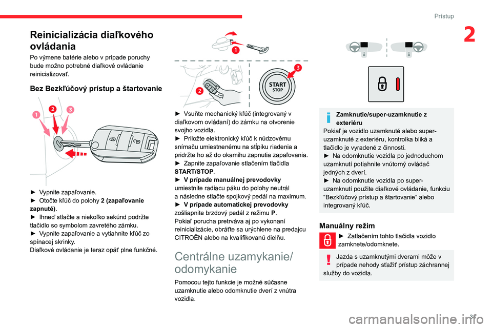 CITROEN BERLINGO VAN 2021 Návod na použitie (in Slovak) 31
Prístup
2Reinicializácia diaľkového
ovládania
Po výmene batérie alebo v prípade poruchy
bude možno potrebné diaľkové ovládanie
reinicializovať.
Bez Bezkľúčový prístup a štart CITROEN BERLINGO VAN 2021 Návod na použitie (in Slovak) 31
Prístup
2Reinicializácia diaľkového
ovládania
Po výmene batérie alebo v prípade poruchy
bude možno potrebné diaľkové ovládanie
reinicializovať.
Bez Bezkľúčový prístup a štart