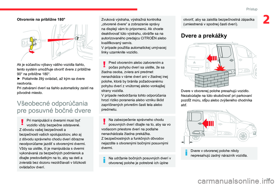 CITROEN BERLINGO VAN 2021 Návod na použitie (in Slovak) 33
Prístup
2Otvorenie na približne 180°
Ak je súčasťou výbavy vášho vozidla tiahlo,
tento systém umožňuje otvoriť dvere z približne
90° na približne 180°.
►
Potiahnite žltý CITROEN BERLINGO VAN 2021 Návod na použitie (in Slovak) 33
Prístup
2Otvorenie na približne 180°
Ak je súčasťou výbavy vášho vozidla tiahlo,
tento systém umožňuje otvoriť dvere z približne
90° na približne 180°.
►
Potiahnite žltý