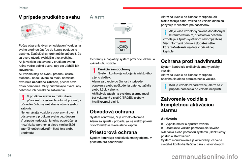 CITROEN BERLINGO VAN 2021 Návod na použitie (in Slovak) 34
Prístup
V prípade prudkého svahu
Počas otvárania dverí pri odstavení vozidla na
svahu prednou časťou do kopca postupujte
opatrne. Zvažujúci sa terén môže spôsobiť, že
sa dver CITROEN BERLINGO VAN 2021 Návod na použitie (in Slovak) 34
Prístup
V prípade prudkého svahu
Počas otvárania dverí pri odstavení vozidla na
svahu prednou časťou do kopca postupujte
opatrne. Zvažujúci sa terén môže spôsobiť, že
sa dver