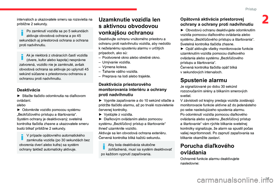 CITROEN BERLINGO VAN 2021 Návod na použitie (in Slovak) 35
Prístup
2intervaloch a ukazovatele smeru sa rozsvietia na
približne 2 sekundy.
Po zamknutí vozidla sa po 5 sekundách
aktivuje obvodová ochrana a po 45
sekundách aj priestorová ochrana a o CITROEN BERLINGO VAN 2021 Návod na použitie (in Slovak) 35
Prístup
2intervaloch a ukazovatele smeru sa rozsvietia na
približne 2 sekundy.
Po zamknutí vozidla sa po 5 sekundách
aktivuje obvodová ochrana a po 45
sekundách aj priestorová ochrana a o