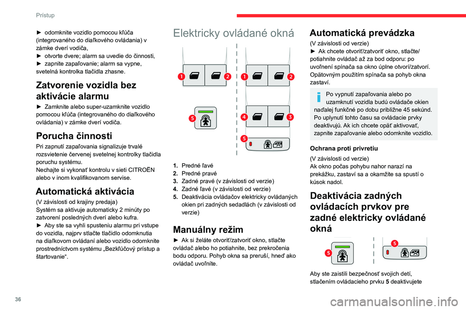 CITROEN BERLINGO VAN 2021 Návod na použitie (in Slovak) 36
Prístup
► odomknite vozidlo pomocou kľúča
(integrovaného do diaľkového ovládania) v
zámke dverí vodiča,
►
otvorte dvere; alarm sa uvedie do činnosti,
►
zapnite zapaľovanie CITROEN BERLINGO VAN 2021 Návod na použitie (in Slovak) 36
Prístup
► odomknite vozidlo pomocou kľúča
(integrovaného do diaľkového ovládania) v
zámke dverí vodiča,
►
otvorte dvere; alarm sa uvedie do činnosti,
►
zapnite zapaľovanie