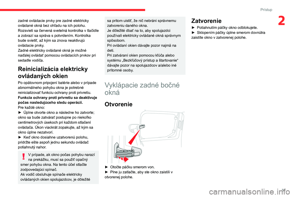 CITROEN BERLINGO VAN 2021 Návod na použitie (in Slovak) 37
Prístup
2zadné ovládacie prvky pre zadné elektricky
ovládané okná bez ohľadu na ich polohu.
Rozsvieti sa červená svetelná kontrolka v tlačidle
a zobrazí sa správa s potvrdením. Kon CITROEN BERLINGO VAN 2021 Návod na použitie (in Slovak) 37
Prístup
2zadné ovládacie prvky pre zadné elektricky
ovládané okná bez ohľadu na ich polohu.
Rozsvieti sa červená svetelná kontrolka v tlačidle
a zobrazí sa správa s potvrdením. Kon