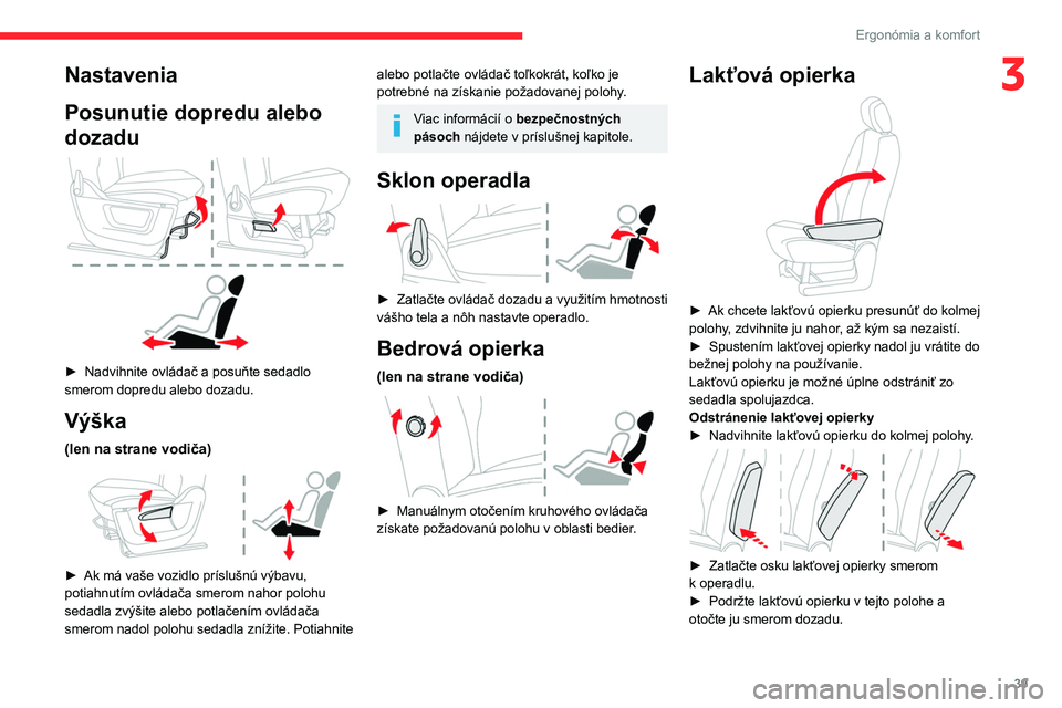 CITROEN BERLINGO VAN 2021 Návod na použitie (in Slovak) 39
Ergonómia a komfort
3Nastavenia
Posunutie dopredu alebo
dozadu
► Nadvihnite ovládač a posuňte sedadlo
smerom dopredu alebo dozadu.
Výška
(len na strane vodiča)
► Ak má vaše v CITROEN BERLINGO VAN 2021 Návod na použitie (in Slovak) 39
Ergonómia a komfort
3Nastavenia
Posunutie dopredu alebo
dozadu
► Nadvihnite ovládač a posuňte sedadlo
smerom dopredu alebo dozadu.
Výška
(len na strane vodiča)
► Ak má vaše v