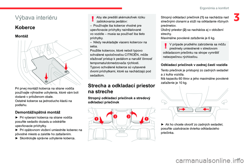 CITROEN BERLINGO VAN 2021 Návod na použitie (in Slovak) 47
Ergonómia a komfort
3Výbava interiéru
Koberce
Montáž
Pri prvej montáži koberca na strane vodiča
používajte výhradne uchytenia, ktoré vám boli
dodané v priloženom obale.
Ostatné CITROEN BERLINGO VAN 2021 Návod na použitie (in Slovak) 47
Ergonómia a komfort
3Výbava interiéru
Koberce
Montáž
Pri prvej montáži koberca na strane vodiča
používajte výhradne uchytenia, ktoré vám boli
dodané v priloženom obale.
Ostatné