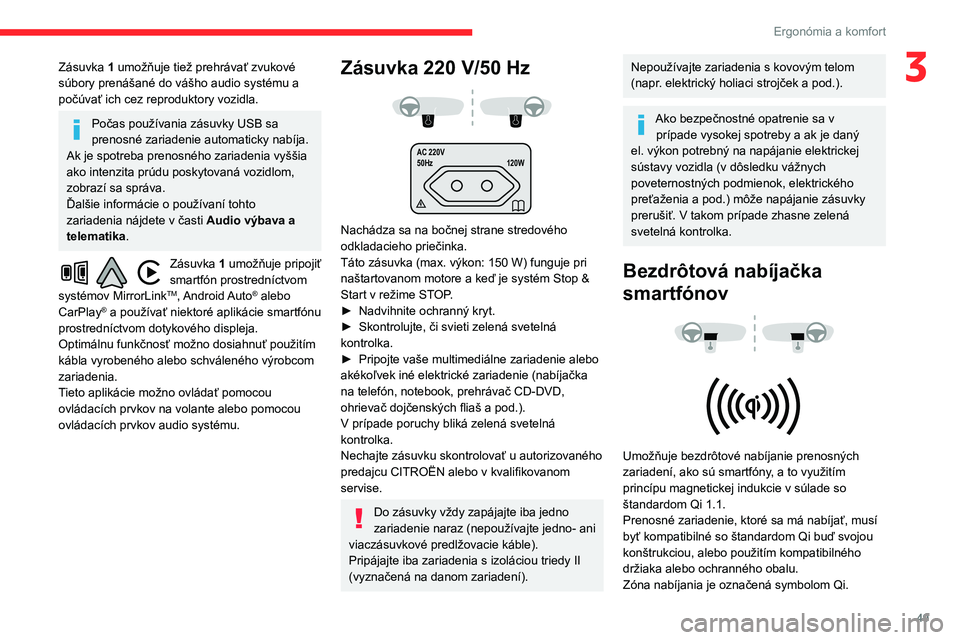 CITROEN BERLINGO VAN 2021  Návod na použitie (in Slovak) 49
Ergonómia a komfort
3Zásuvka 1 umožňuje tiež prehrávať zvukové 
súbory prenášané do vášho audio systému a 
počúvať ich cez reproduktory vozidla.
Počas používania zásuvky USB s