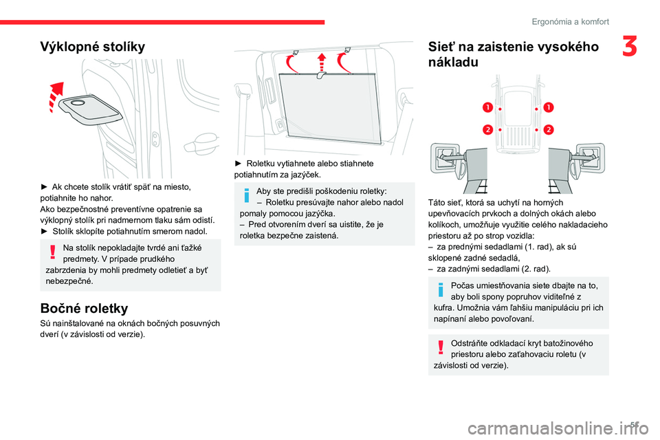 CITROEN BERLINGO VAN 2021 Návod na použitie (in Slovak) 51
Ergonómia a komfort
3Výklopné stolíky
► Ak chcete stolík vrátiť späť na miesto,
potiahnite ho nahor .
Ako bezpečnostné preventívne opatrenie sa
výklopný stolík pri nadmernom t CITROEN BERLINGO VAN 2021 Návod na použitie (in Slovak) 51
Ergonómia a komfort
3Výklopné stolíky
► Ak chcete stolík vrátiť späť na miesto,
potiahnite ho nahor .
Ako bezpečnostné preventívne opatrenie sa
výklopný stolík pri nadmernom t