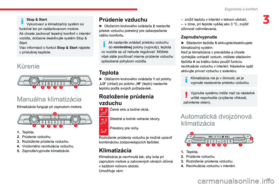CITROEN BERLINGO VAN 2021 Návod na použitie (in Slovak) 55
Ergonómia a komfort
3Stop & Start
Vykurovací a klimatizačný systém sú
funkčné len pri naštartovanom motore.
Ak chcete zachovať tepelný komfort v interiéri
vozidla, dočasne deaktivujt CITROEN BERLINGO VAN 2021 Návod na použitie (in Slovak) 55
Ergonómia a komfort
3Stop & Start
Vykurovací a klimatizačný systém sú
funkčné len pri naštartovanom motore.
Ak chcete zachovať tepelný komfort v interiéri
vozidla, dočasne deaktivujt