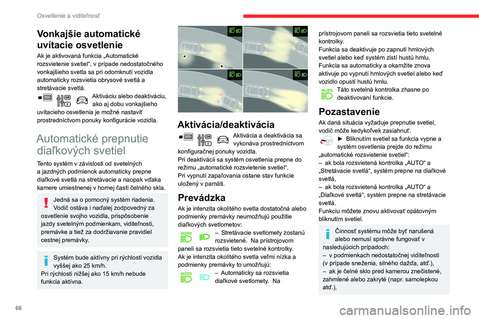 CITROEN BERLINGO VAN 2021 Návod na použitie (in Slovak) 66
Osvetlenie a viditeľnosť
Vonkajšie automatické
uvítacie osvetlenie
Ak je aktivovaná funkcia „Automatické
rozsvietenie svetiel“, v prípade nedostatočného
vonkajšieho svetla sa pri CITROEN BERLINGO VAN 2021 Návod na použitie (in Slovak) 66
Osvetlenie a viditeľnosť
Vonkajšie automatické
uvítacie osvetlenie
Ak je aktivovaná funkcia „Automatické
rozsvietenie svetiel“, v prípade nedostatočného
vonkajšieho svetla sa pri