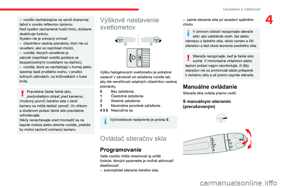 CITROEN BERLINGO VAN 2021 Návod na použitie (in Slovak) 67
Osvetlenie a viditeľnosť
4– vozidlo nachádzajúce sa oproti dopravnej
tabuli s vysoko reflexnou úpravou.
Keď systém zaznamená hustú hmlu, dočasne
deaktivuje funkciu.
Systém nie je sch CITROEN BERLINGO VAN 2021 Návod na použitie (in Slovak) 67
Osvetlenie a viditeľnosť
4– vozidlo nachádzajúce sa oproti dopravnej
tabuli s vysoko reflexnou úpravou.
Keď systém zaznamená hustú hmlu, dočasne
deaktivuje funkciu.
Systém nie je sch