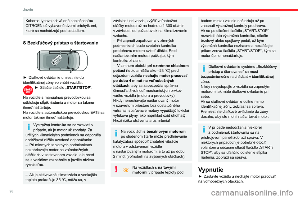 CITROEN BERLINGO VAN 2021  Návod na použitie (in Slovak) 98
Jazda
► Na vozidle s manuálnou prevodovkou 
umiestnite radiacu páku najlepšie do polohy 
neutrál.
►  Na vozidle s automatickou prevodovkou je 
najvhodnejšie vybrať polohu  P.
S jednoduch