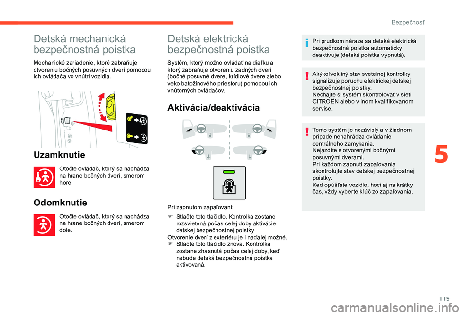 CITROEN BERLINGO VAN 2019 Návod na použitie (in Slovak) 119
Detská mechanická
bezpečnostná poistka
Mechanické zariadenie, ktoré zabraňuje
otvoreniu bočných posuvných dverí pomocou
ich ovládača vo vnútri vozidla.
Uzamknutie
Otočte ovláda CITROEN BERLINGO VAN 2019 Návod na použitie (in Slovak) 119
Detská mechanická
bezpečnostná poistka
Mechanické zariadenie, ktoré zabraňuje
otvoreniu bočných posuvných dverí pomocou
ich ovládača vo vnútri vozidla.
Uzamknutie
Otočte ovláda